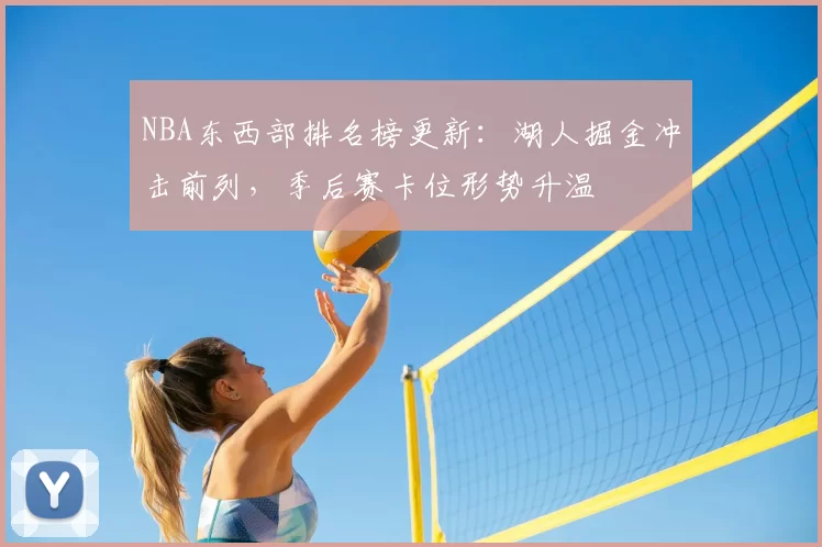 NBA东西部排名榜更新：湖人掘金冲击前列，季后赛卡位形势升温