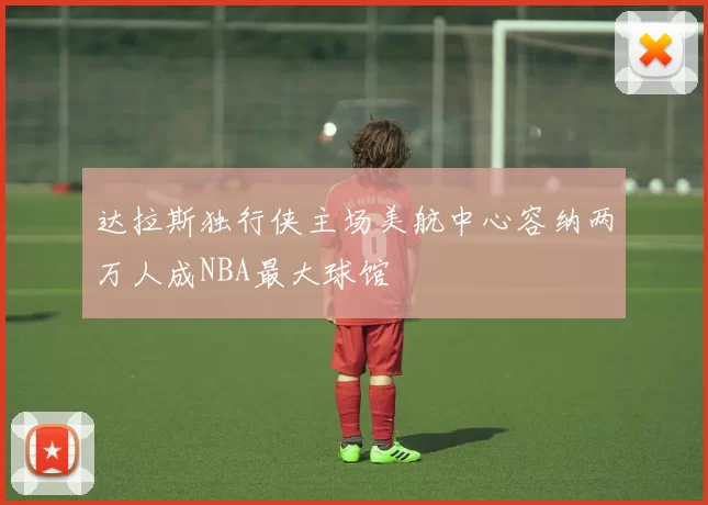 达拉斯独行侠主场美航中心容纳两万人成NBA最大球馆