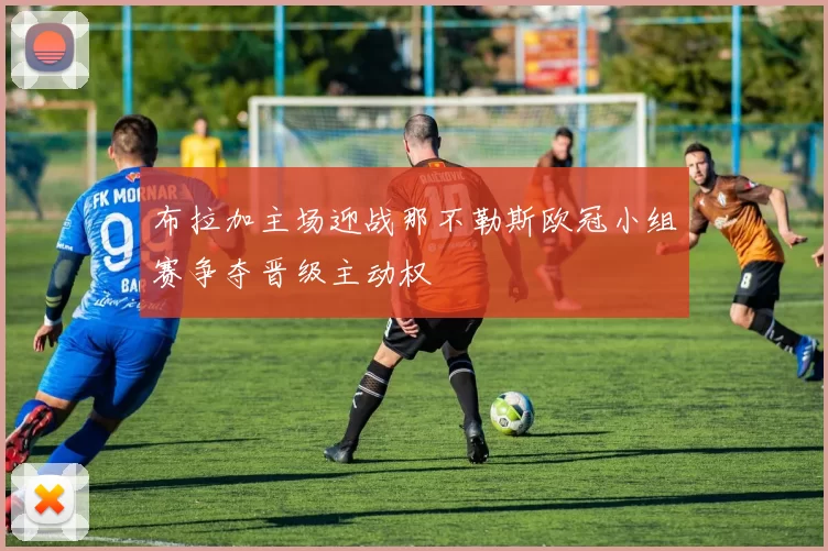 布拉加主场迎战那不勒斯欧冠小组赛争夺晋级主动权