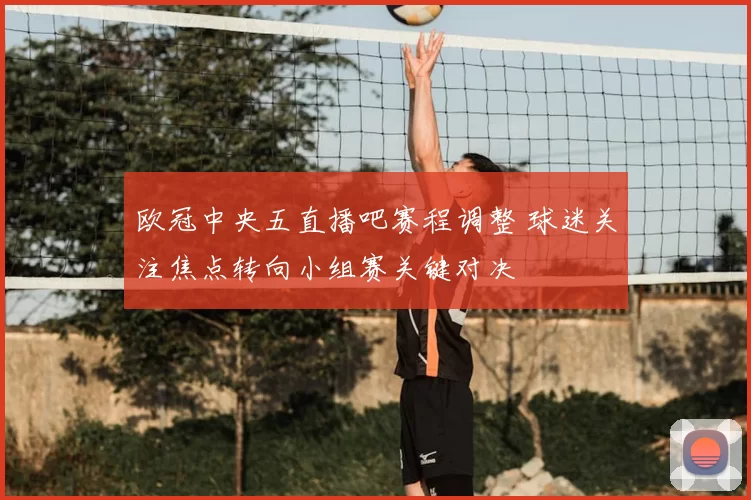 欧冠中央五直播吧赛程调整 球迷关注焦点转向小组赛关键对决