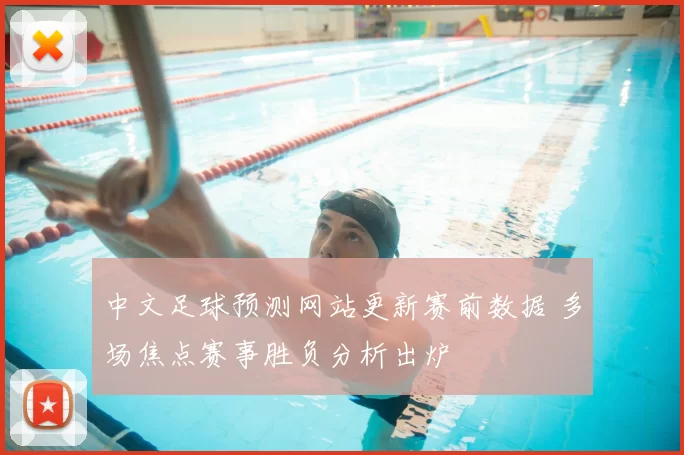中文足球预测网站更新赛前数据 多场焦点赛事胜负分析出炉