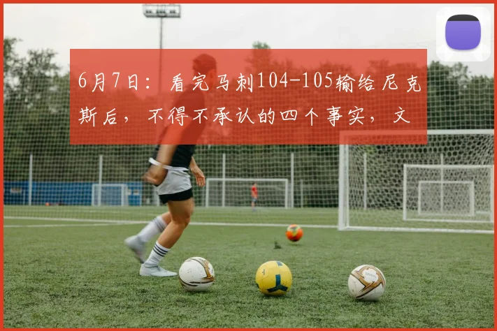 6月7日:看完马刺104-105输给尼克斯后,不得不承认的四个事实,文班亚马徒得29分_比赛_CBA_NBA