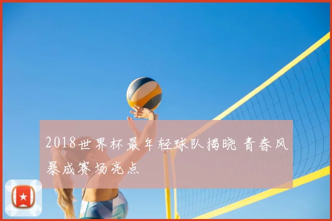 2018世界杯最年轻球队揭晓 青春风暴成赛场亮点