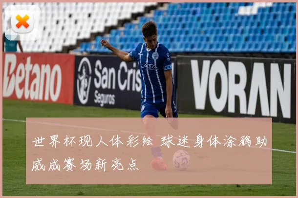 世界杯现人体彩绘 球迷身体涂鸦助威成赛场新亮点