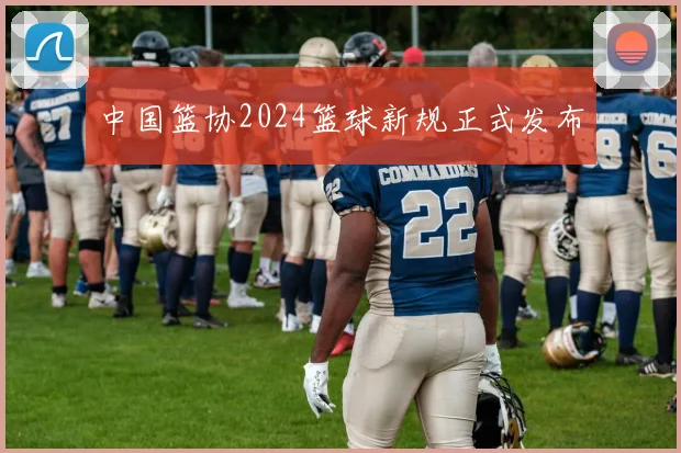 中国篮协2024篮球新规正式发布