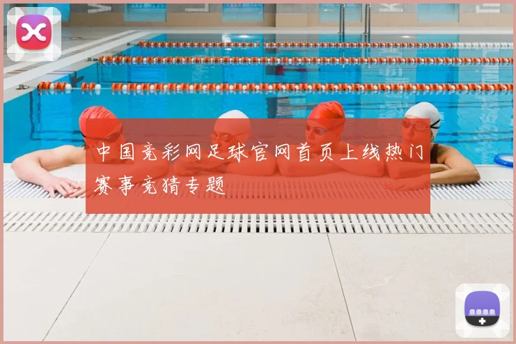 中国竞彩网足球官网首页上线热门赛事竞猜专题