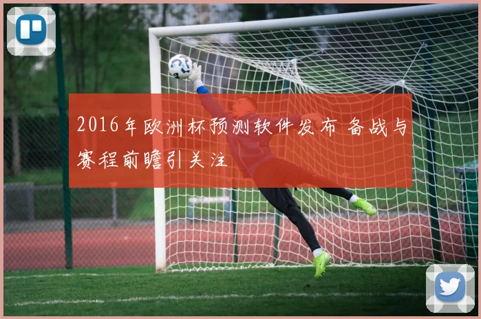 2016年欧洲杯预测软件发布 备战与赛程前瞻引关注